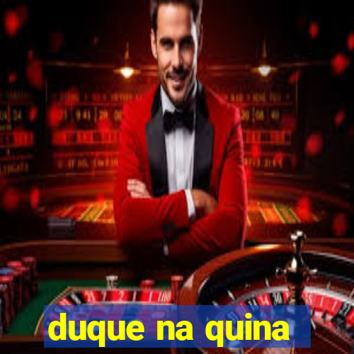 duque na quina